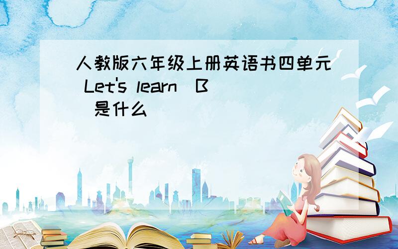 人教版六年级上册英语书四单元 Let's learn（B)是什么