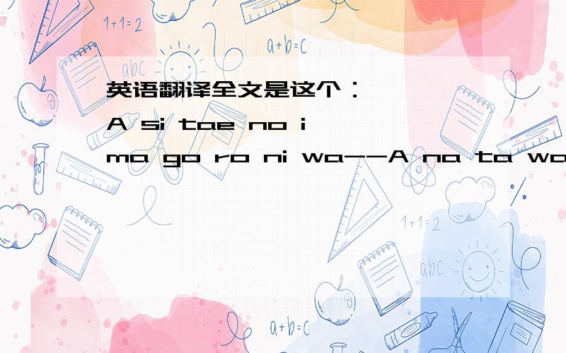 英语翻译全文是这个：' ``A si tae no i ma go ro ni wa--A na ta wa do ko ni i ru n da rou-?-Da re o o mo tsu te ra n da rou?'