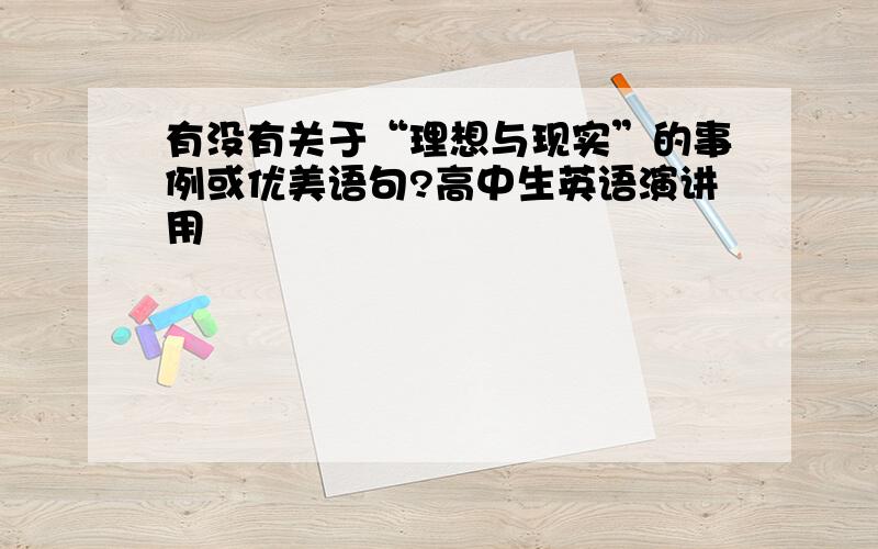 有没有关于“理想与现实”的事例或优美语句?高中生英语演讲用