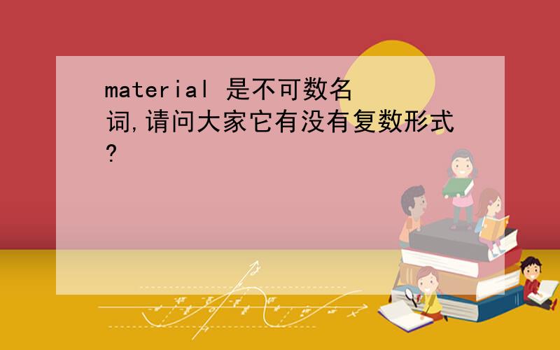 material 是不可数名词,请问大家它有没有复数形式?