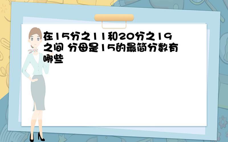 在15分之11和20分之19之间 分母是15的最简分数有哪些