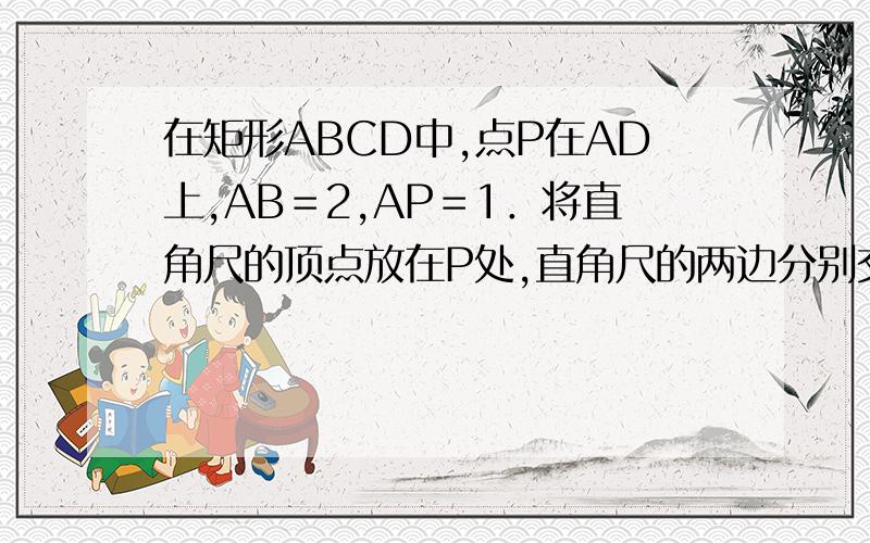 在矩形ABCD中,点P在AD上,AB＝2,AP＝1．将直角尺的顶点放在P处,直角尺的两边分别交AB,BC于点E,F,连接EF（如图①）．（1）当点E与点B重合时,点F恰好与点C重合（如图②）,求PC的长；（2）探究：将