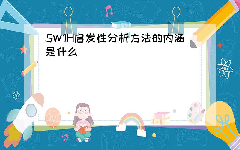 5W1H启发性分析方法的内涵是什么