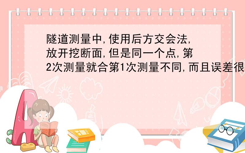 隧道测量中,使用后方交会法,放开挖断面,但是同一个点,第2次测量就合第1次测量不同,而且误差很大.控制点已复查4次,每次误差不超过2CM,求高手指导,火急!