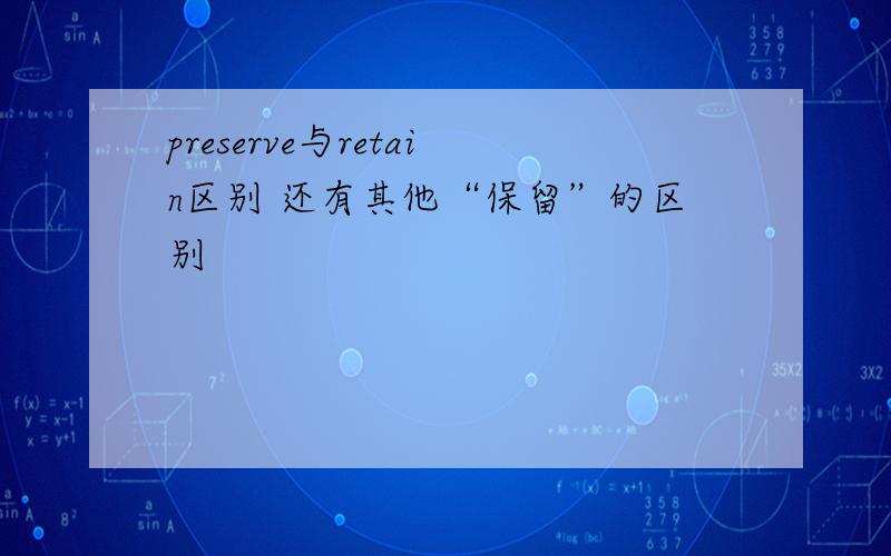 preserve与retain区别 还有其他“保留”的区别