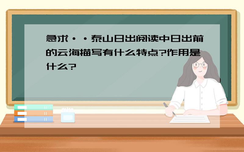 急求··泰山日出阅读中日出前的云海描写有什么特点?作用是什么?