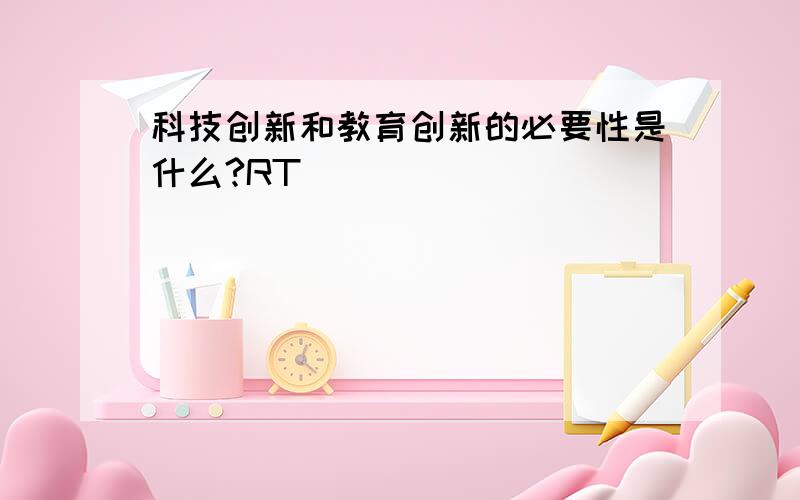 科技创新和教育创新的必要性是什么?RT