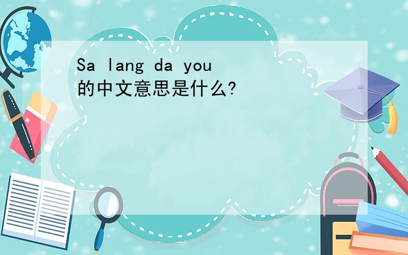 Sa lang da you的中文意思是什么?