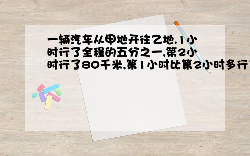 一辆汽车从甲地开往乙地.1小时行了全程的五分之一,第2小时行了80千米,第1小时比第2小时多行了25％.甲地