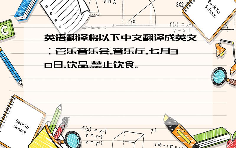 英语翻译将以下中文翻译成英文：管乐音乐会。音乐厅。七月30日。饮品。禁止饮食。