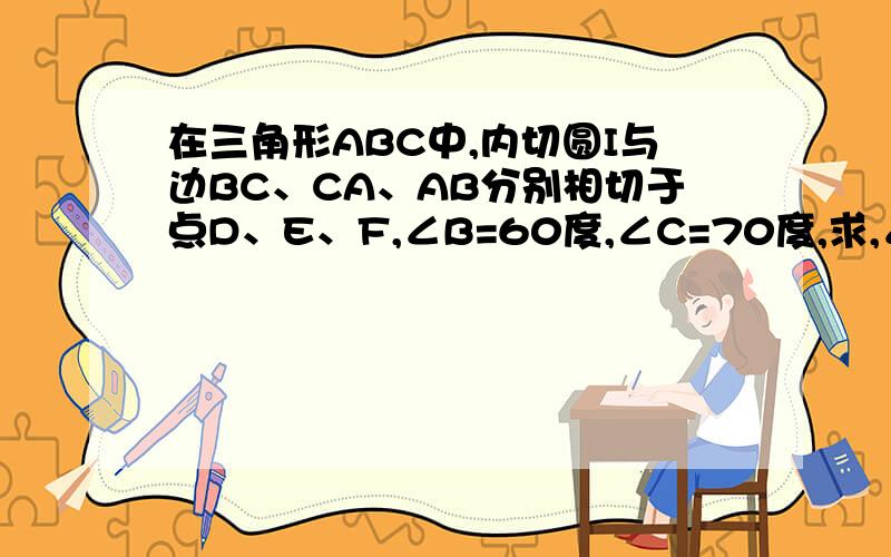 在三角形ABC中,内切圆I与边BC、CA、AB分别相切于点D、E、F,∠B=60度,∠C=70度,求,∠EDF的度数