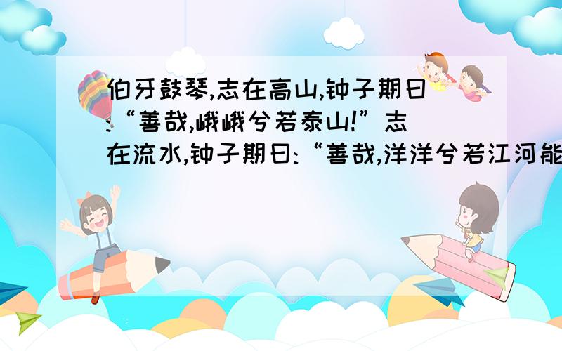 伯牙鼓琴,志在高山,钟子期曰:“善哉,峨峨兮若泰山!”志在流水,钟子期曰:“善哉,洋洋兮若江河能体会到什么