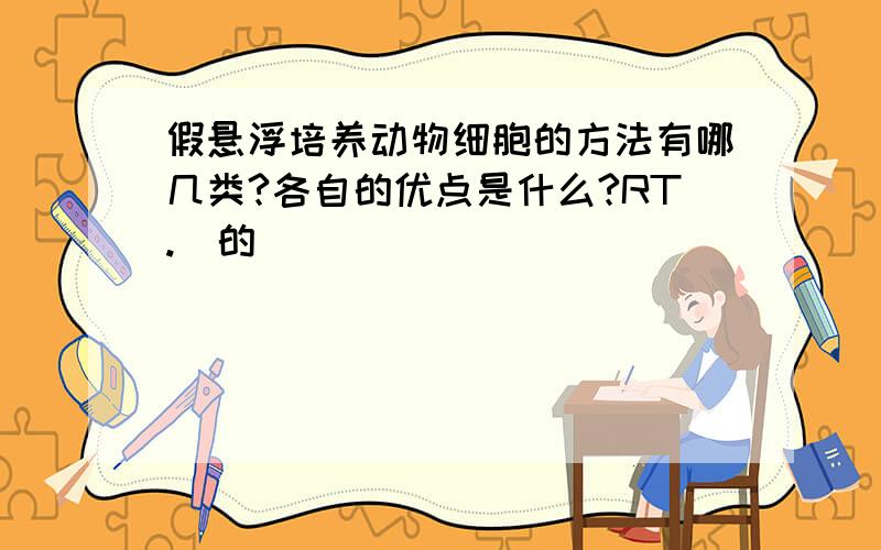 假悬浮培养动物细胞的方法有哪几类?各自的优点是什么?RT.說的詳細點