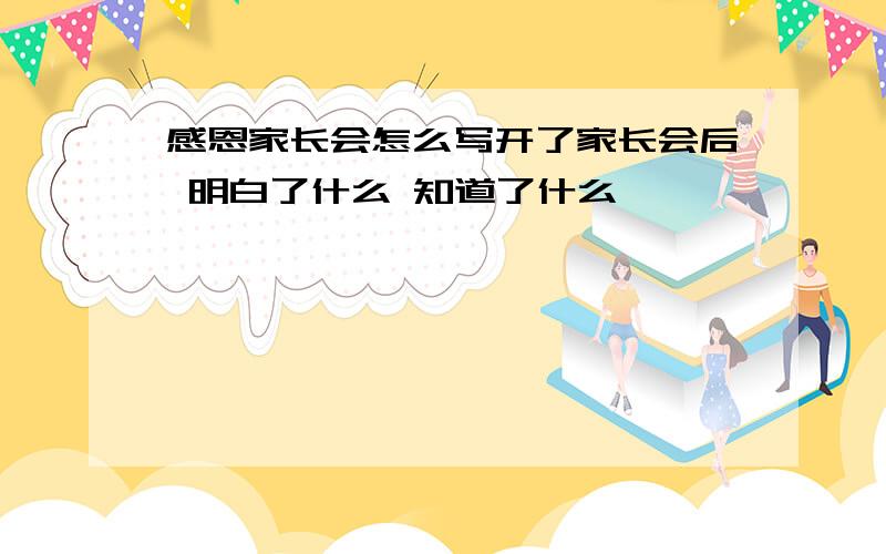 感恩家长会怎么写开了家长会后 明白了什么 知道了什么