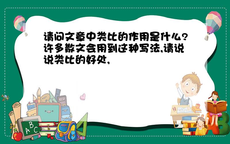 请问文章中类比的作用是什么?许多散文会用到这种写法,请说说类比的好处,