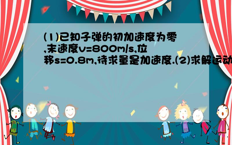 (1)已知子弹的初加速度为零,末速度v=800m/s,位移s=0.8m,待求量是加速度.(2)求解运动时间t有多个公式可以选择,可选择含有时间t的公式.