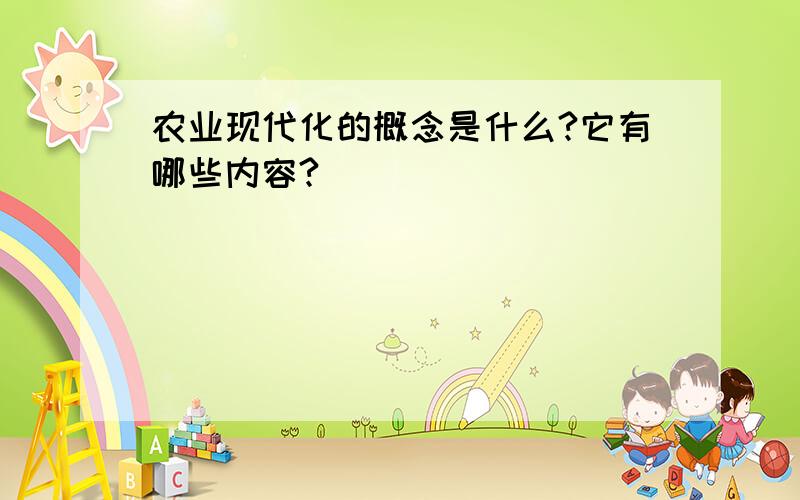 农业现代化的概念是什么?它有哪些内容?