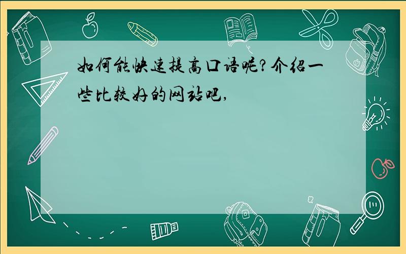 如何能快速提高口语呢?介绍一些比较好的网站吧,