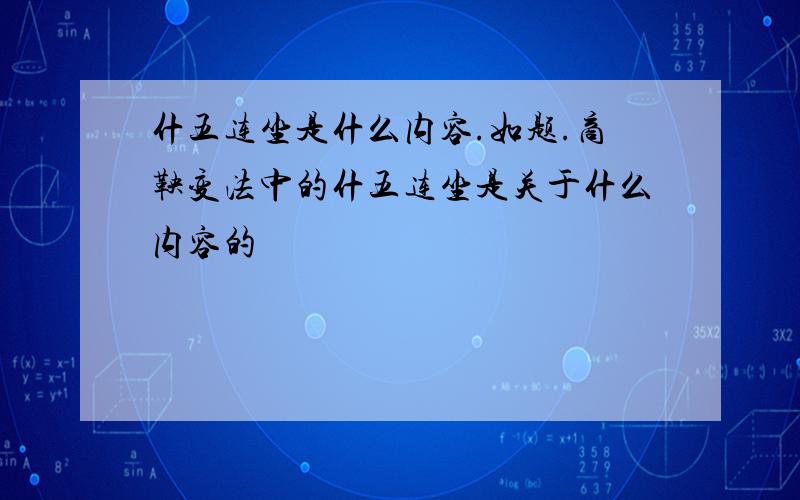 什五连坐是什么内容.如题.商鞅变法中的什五连坐是关于什么内容的