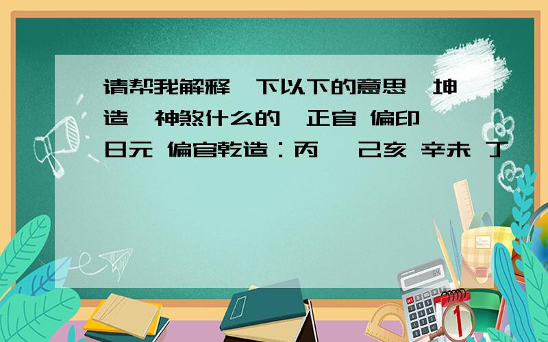 请帮我解释一下以下的意思,坤造,神煞什么的,正官 偏印 日元 偏官乾造：丙寅 己亥 辛未 丁酉 (戌亥空)戊正印 甲正财 丁偏官 辛比肩 丙正官 壬伤官 乙偏财 甲正财 己偏印 神煞：太乙贵人 太