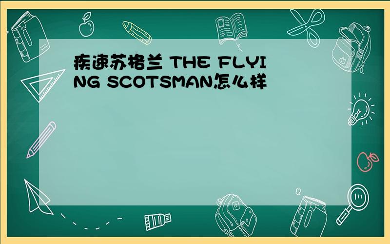 疾速苏格兰 THE FLYING SCOTSMAN怎么样