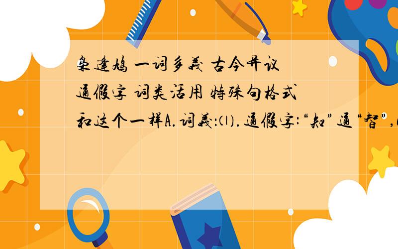 枭逢鸠 一词多义 古今异议 通假字 词类活用 特殊句格式和这个一样A.词义：⑴.通假字:“知”通“智”,eg：孰为汝多知乎?⑵.古今异义：①.汤：古义热水,eg:日中如探汤；今常用于食物煮后所