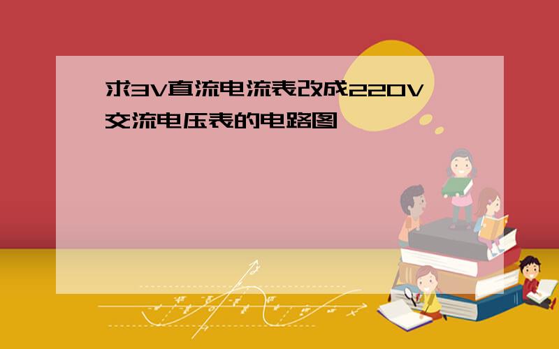 求3V直流电流表改成220V交流电压表的电路图,