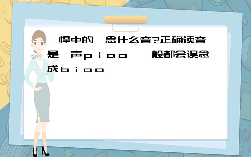 剽悍中的剽念什么音?正确读音是一声ｐｉａｏ,一般都会误念成ｂｉａｏ