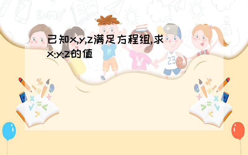 已知x,y,z满足方程组,求x:y:z的值