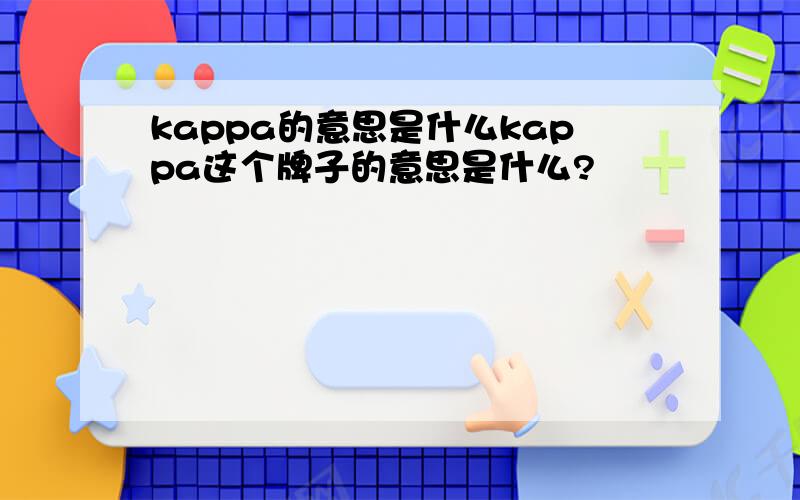 kappa的意思是什么kappa这个牌子的意思是什么?