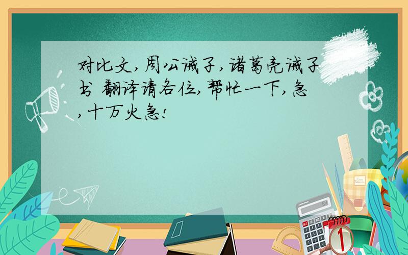 对比文,周公诫子,诸葛亮诫子书 翻译请各位,帮忙一下,急,十万火急!