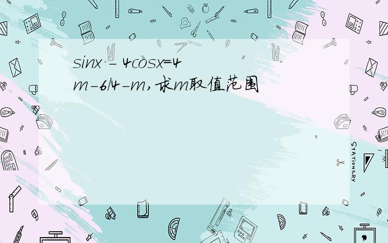 sinx - 4cosx=4m-6/4-m,求m取值范围