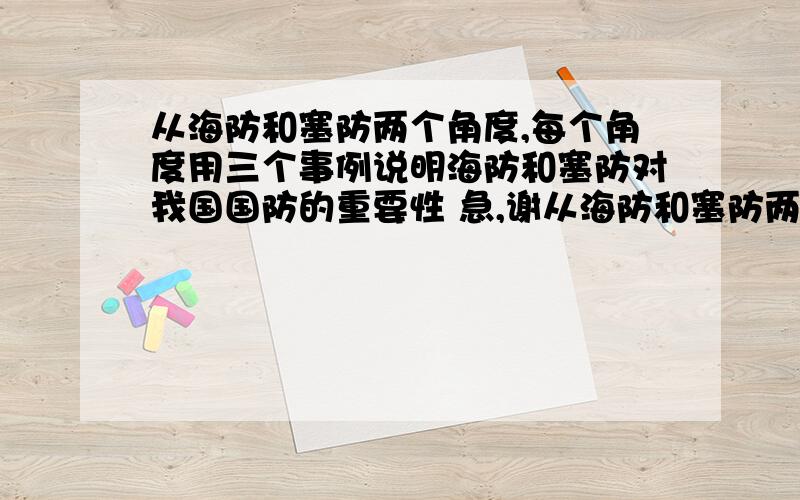 从海防和塞防两个角度,每个角度用三个事例说明海防和塞防对我国国防的重要性 急,谢从海防和塞防两个角度,每个角度用三个事例说明海防和塞防对我国国防的重要性 急,