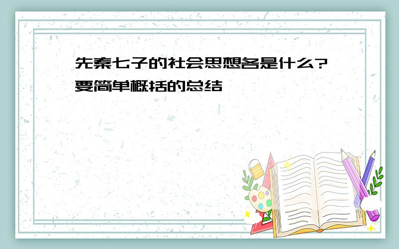 先秦七子的社会思想各是什么?要简单概括的总结