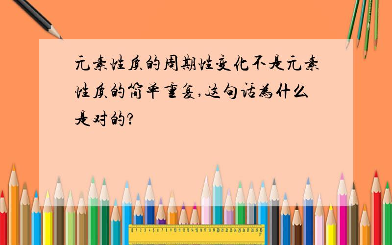 元素性质的周期性变化不是元素性质的简单重复,这句话为什么是对的?