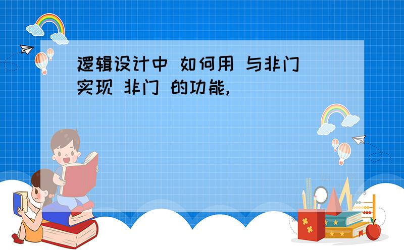 逻辑设计中 如何用 与非门 实现 非门 的功能,