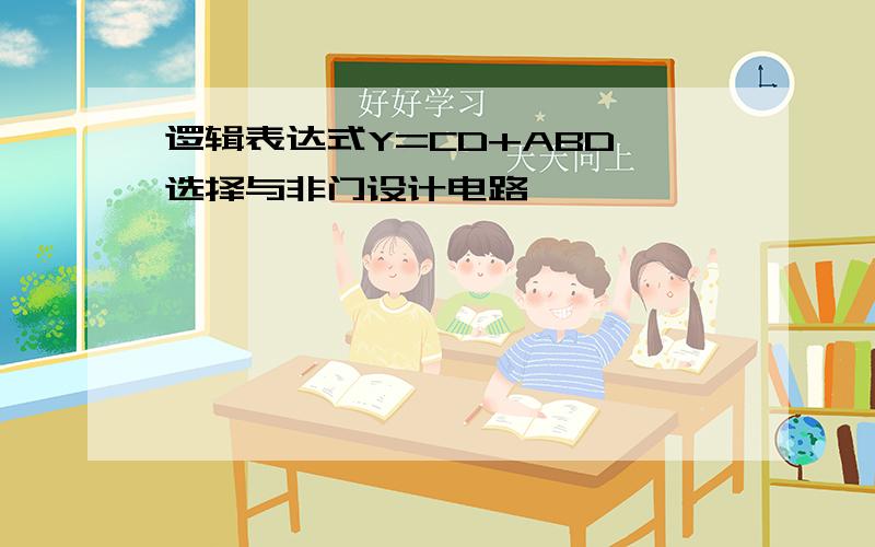 逻辑表达式Y=CD+ABD,选择与非门设计电路