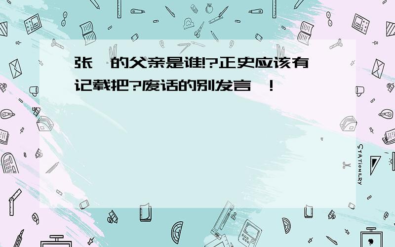 张郃的父亲是谁!?正史应该有记载把?废话的别发言,!