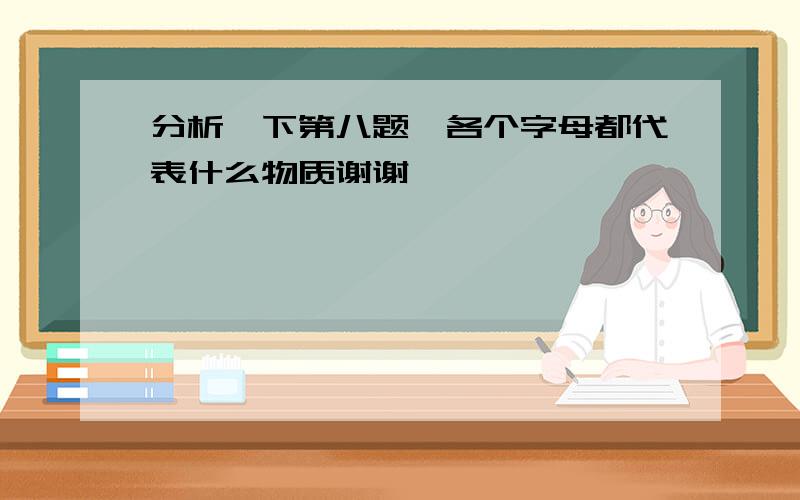 分析一下第八题,各个字母都代表什么物质谢谢