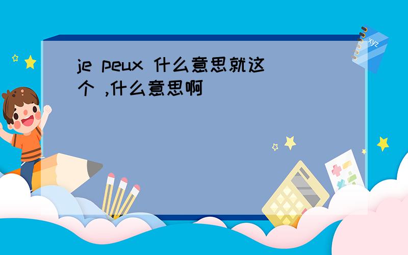 je peux 什么意思就这个 ,什么意思啊