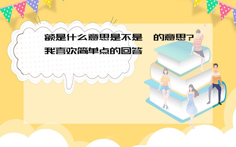 额是什么意思是不是嗯的意思?我喜欢简单点的回答