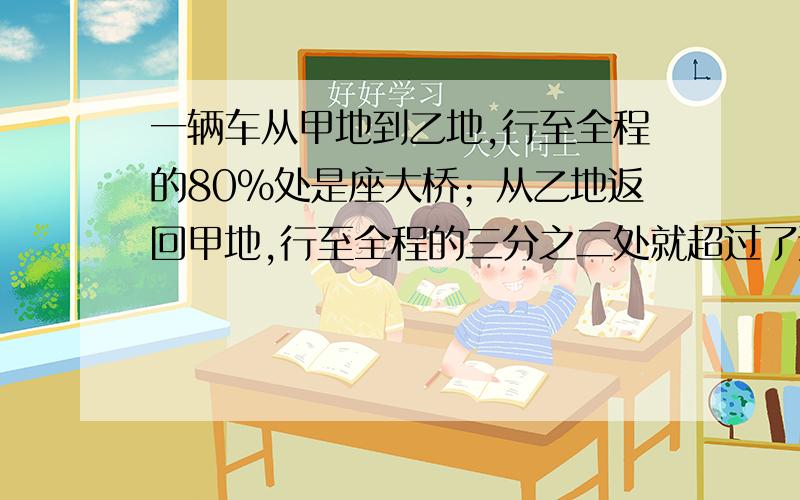 一辆车从甲地到乙地,行至全程的80%处是座大桥；从乙地返回甲地,行至全程的三分之二处就超过了这座大桥21米.甲乙两地相距多少千米,