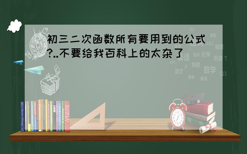 初三二次函数所有要用到的公式?..不要给我百科上的太杂了