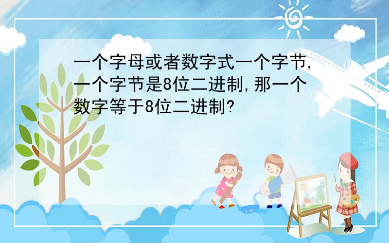 一个字母或者数字式一个字节,一个字节是8位二进制,那一个数字等于8位二进制?