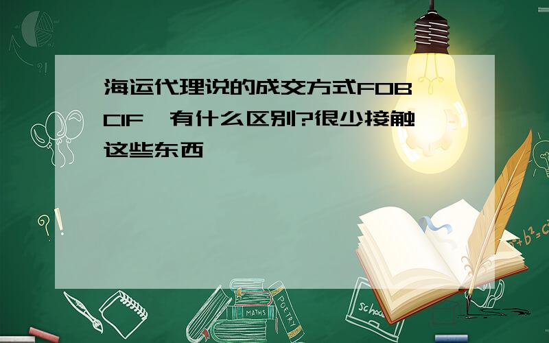 海运代理说的成交方式FOB,CIF,有什么区别?很少接触这些东西,