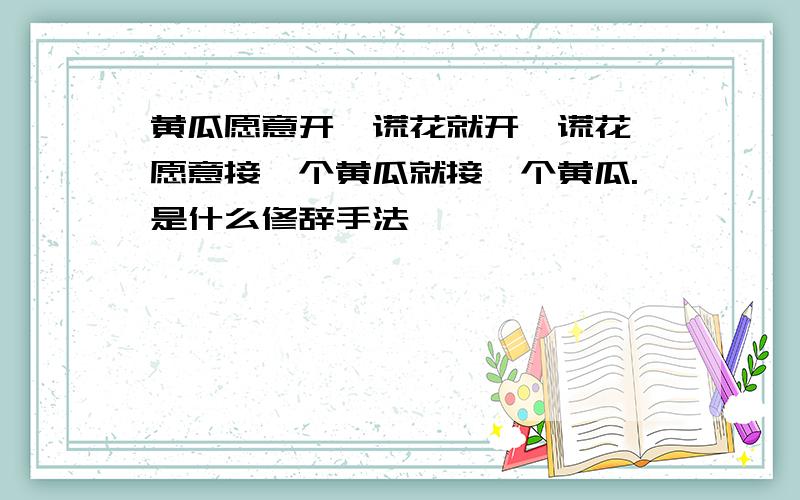 黄瓜愿意开一谎花就开一谎花,愿意接一个黄瓜就接一个黄瓜.是什么修辞手法