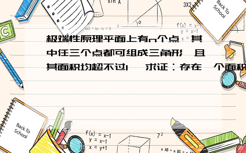 极端性原理平面上有n个点,其中任三个点都可组成三角形,且其面积均超不过1 ,求证：存在一个面积不超过4的三角形,它能覆盖住所有n个点.