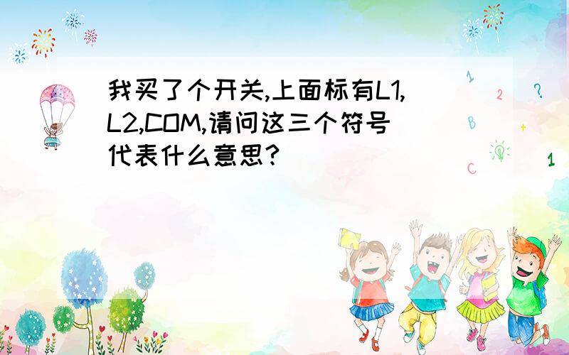 我买了个开关,上面标有L1,L2,COM,请问这三个符号代表什么意思?