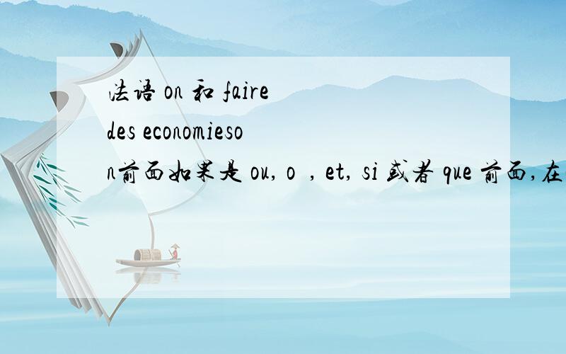 法语 on 和 faire des economieson前面如果是 ou, oÙ, et, si 或者 que 前面,在on 前面加 l' 变成 l‘on.  但是我经常发现 在这些词语前面 on 没变化,有的又有,能给我解释一下吗?faire des economies 什么意