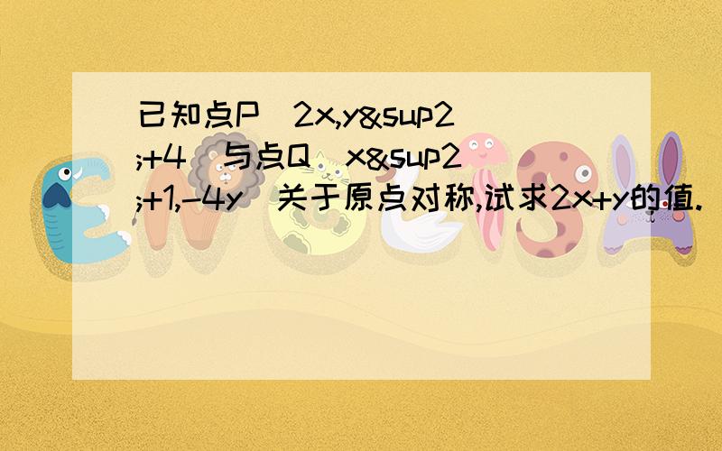 已知点P(2x,y²+4)与点Q(x²+1,-4y)关于原点对称,试求2x+y的值.